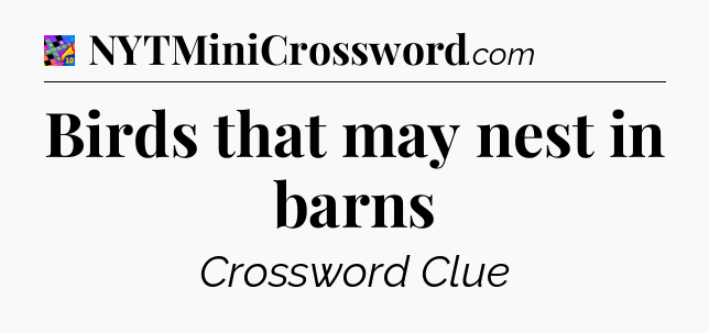 Birds that may nest in barns Crossword Clue