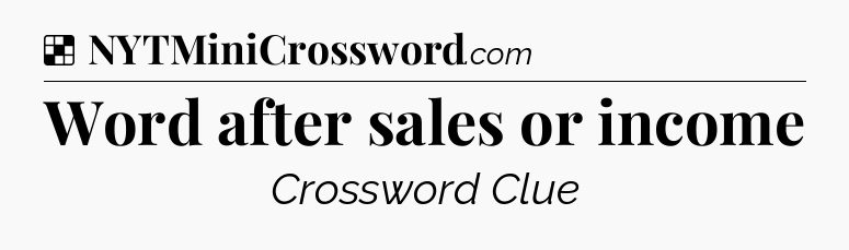 Solution: Word after sales or income - NYT Crossword