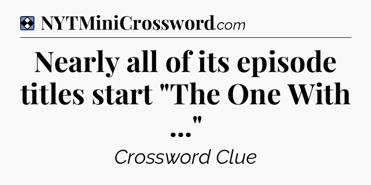 Solution: Nearly all of its episode titles start 