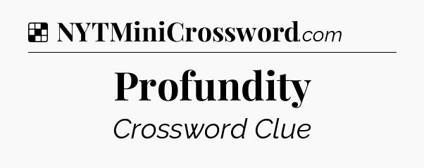 Solution: Profundity - NYT Crossword