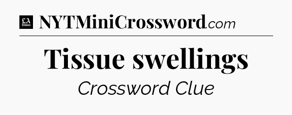Tissue swellings - LA Times Crossword