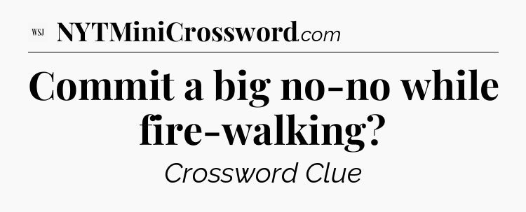 Commit a big no-no while fire-walking - WSJ Crossword