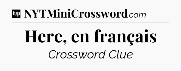 Here, en français Crossword Clue