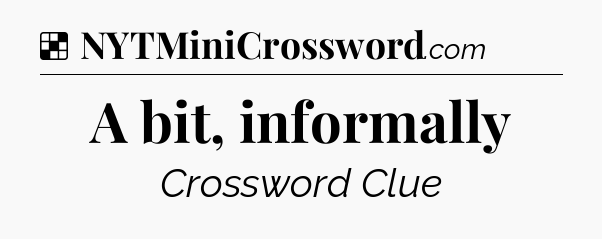 Solution: A bit, informally - NYT Crossword