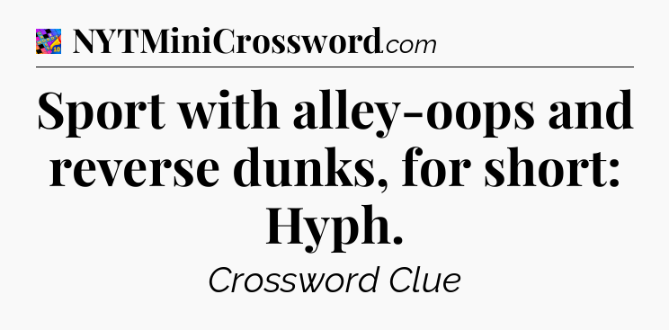 Sport with alley-oops and reverse dunks, for short: Hyph Crossword Clue