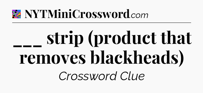 ___ strip (product that removes blackheads) Crossword Clue