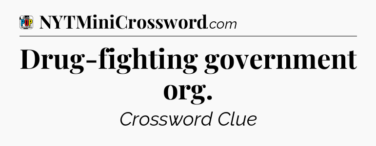 Drug-fighting government org Crossword Clue