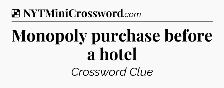 Solution: Monopoly purchase before a hotel - NYT Crossword
