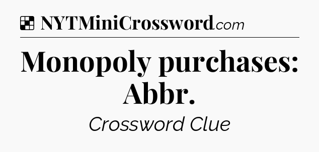Solution: Monopoly purchases: Abbr - NYT Crossword
