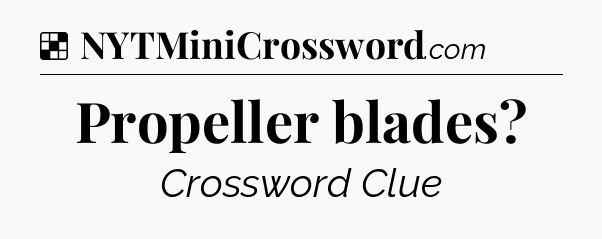 Solution: Propeller blades - NYT Crossword