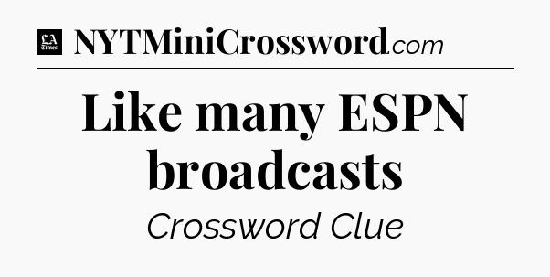 Like many ESPN broadcasts - LA Times Crossword