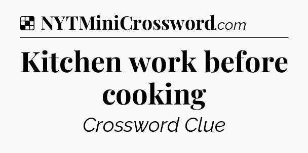 Solution: Kitchen work before cooking - NYT Crossword