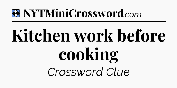 Solution: Kitchen work before cooking - NYT Mini Crossword