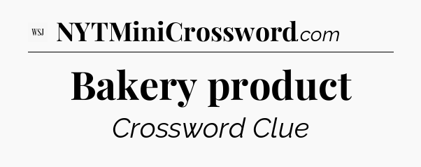 Bakery product - WSJ Crossword