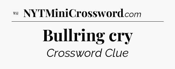 Bullring cry - WSJ Crossword
