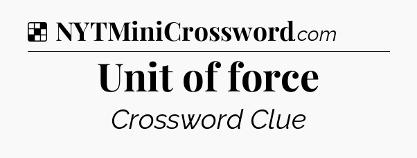 Solution: Unit of force - NYT Crossword
