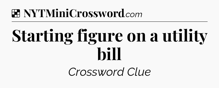 Solution: Starting figure on a utility bill - NYT Crossword