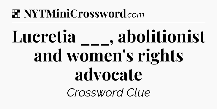 Solution: Lucretia ___, abolitionist and women's rights advocate - NYT Crossword