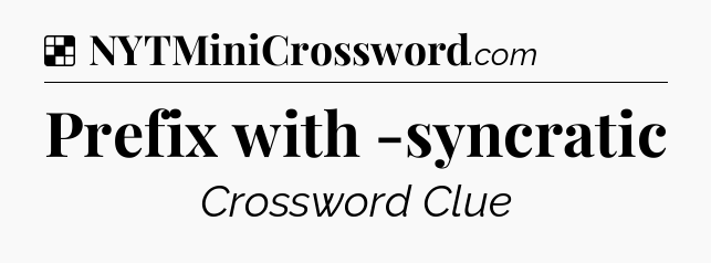 Solution: Prefix with -syncratic - NYT Crossword