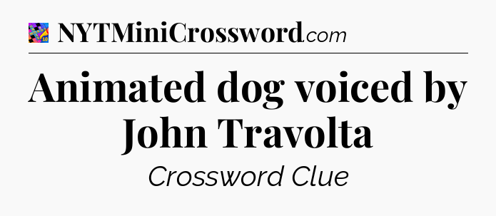 Animated dog voiced by John Travolta Crossword Clue