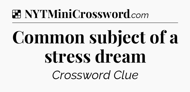 Solution: Common subject of a stress dream - NYT Crossword