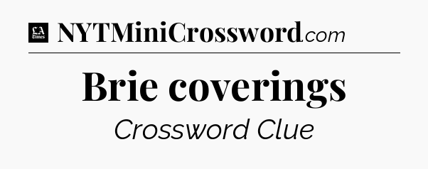 Brie coverings - LA Times Crossword