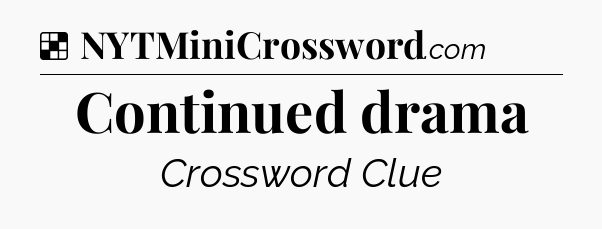 Solution: Continued drama - NYT Crossword