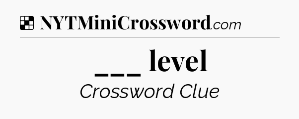Solution: ___ level - NYT Crossword