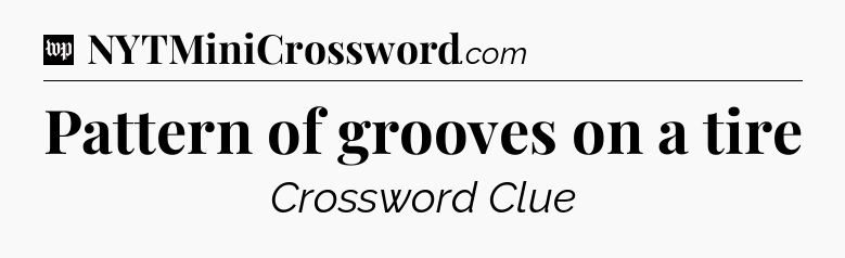 Pattern of grooves on a tire Crossword Clue