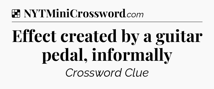 Solution: Effect created by a guitar pedal, informally - NYT Crossword