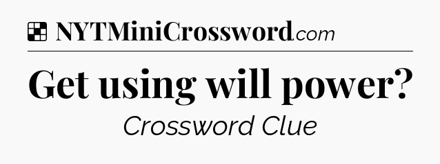Solution: Get using will power - NYT Crossword