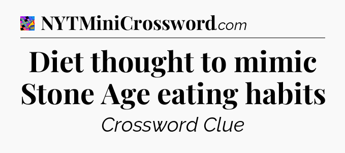 Diet thought to mimic Stone Age eating habits Crossword Clue