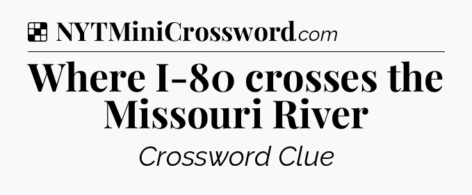 Solution: Where I-80 crosses the Missouri River - NYT Crossword
