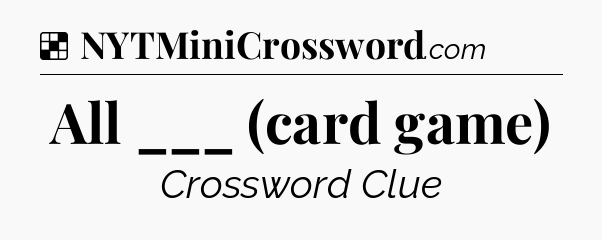 Solution: All ___ (card game) - NYT Crossword