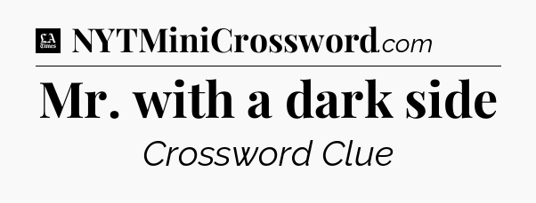 Mr. with a dark side - LA Times Crossword
