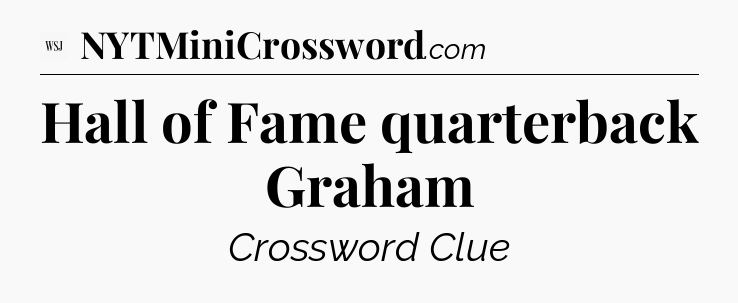 Hall of Fame quarterback Graham - WSJ Crossword