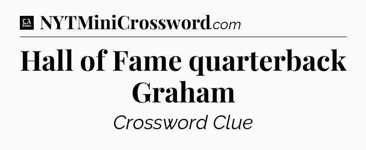 Hall of Fame quarterback Graham - LA Times Crossword