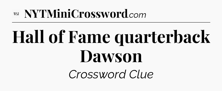 Hall of Fame quarterback Dawson - WSJ Crossword