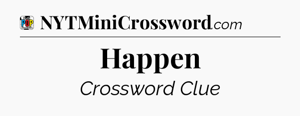 Happen Crossword Clue