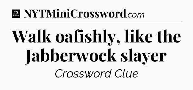 Walk oafishly, like the Jabberwock slayer - LA Times Crossword