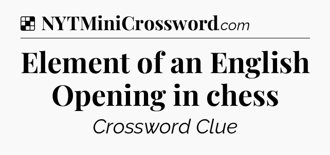 Solution: Element of an English Opening in chess - NYT Crossword