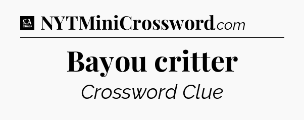 Bayou critter - LA Times Crossword