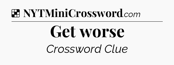 Solution: Get worse - NYT Crossword