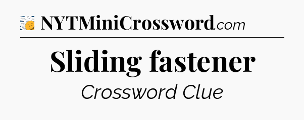 Sliding fastener - 7 Little Words