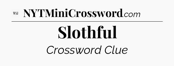 Slothful - WSJ Crossword