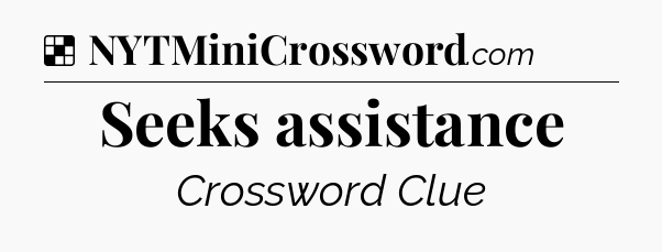 Solution: Seeks assistance - NYT Crossword