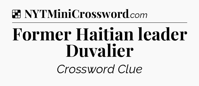 Solution: Former Haitian leader Duvalier - NYT Crossword