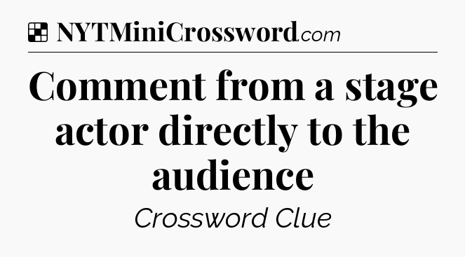 Solution: Comment from a stage actor directly to the audience - NYT Crossword