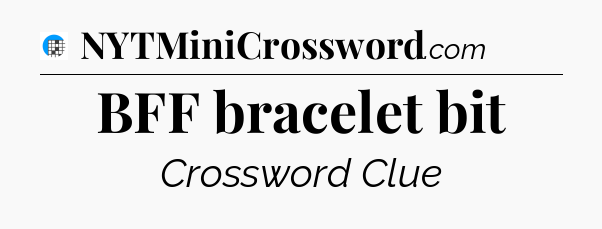 BFF bracelet bit Crossword Clue