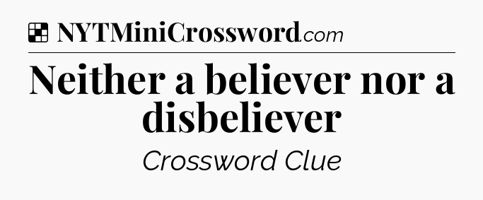 Solution: Neither a believer nor a disbeliever - NYT Crossword